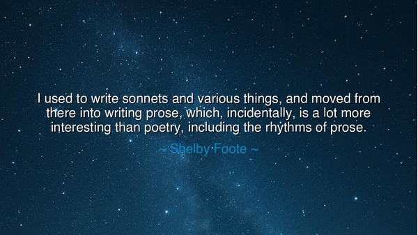 I used to write sonnets and various things, and moved from there