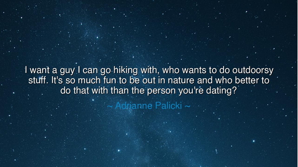 I want a guy I can go hiking with, who wants to do outdoorsy