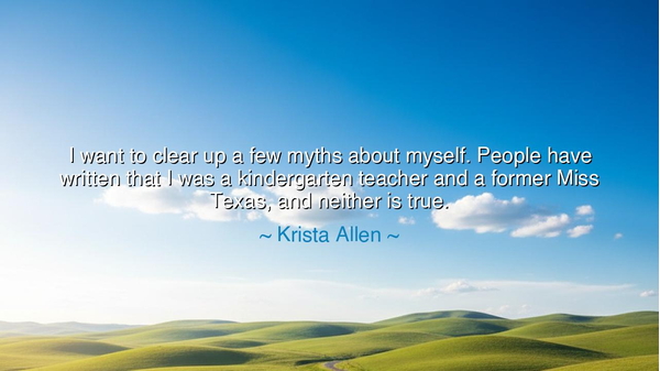 I want to clear up a few myths about myself. People have written