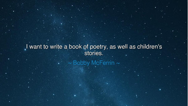 I want to write a book of poetry, as well as children's stories.