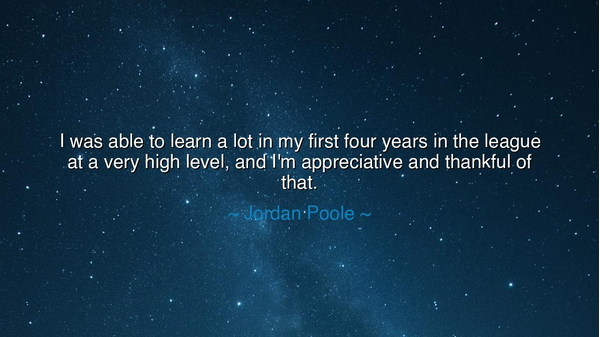 I was able to learn a lot in my first four years in the league