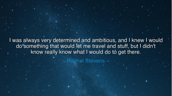 I was always very determined and ambitious, and I knew I would
