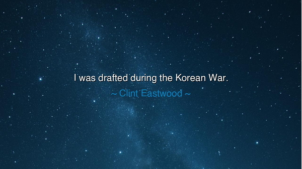 I was drafted during the Korean War.