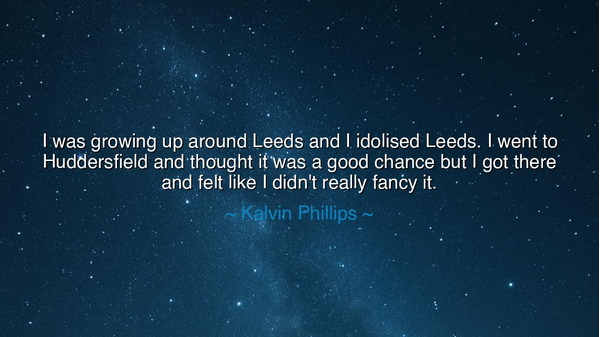 I was growing up around Leeds and I idolised Leeds. I went to