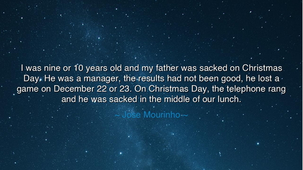 I was nine or 10 years old and my father was sacked on Christmas