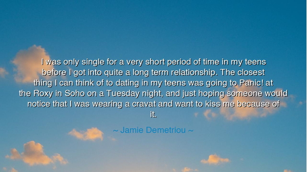 I was only single for a very short period of time in my teens