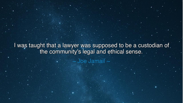 I was taught that a lawyer was supposed to be a custodian of the