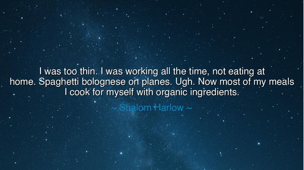 I was too thin. I was working all the time, not eating at home.