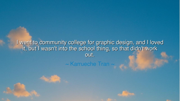 I went to community college for graphic design, and I loved it