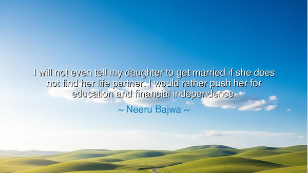I will not even tell my daughter to get married if she does not
