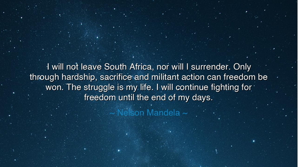 I will not leave South Africa, nor will I surrender. Only through