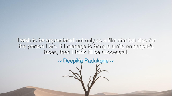 I wish to be appreciated not only as a film star but also for the