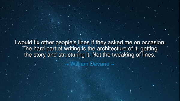 I would fix other people's lines if they asked me on occasion.