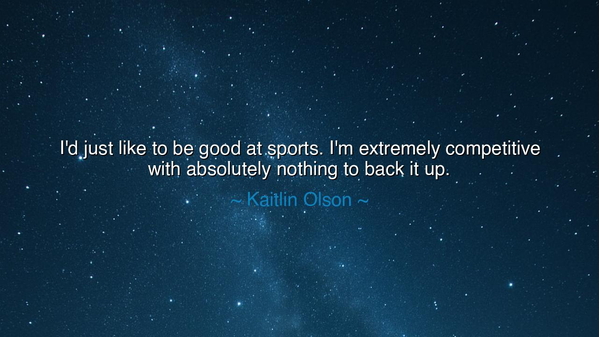 I'd just like to be good at sports. I'm extremely competitive