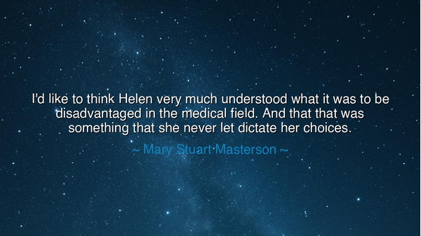 I'd like to think Helen very much understood what it was to be