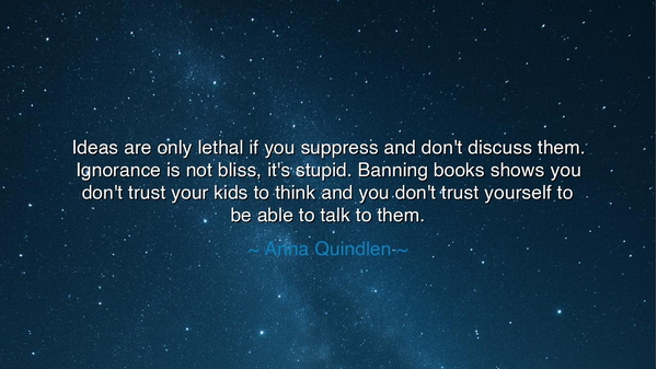 Ideas are only lethal if you suppress and don't discuss them.