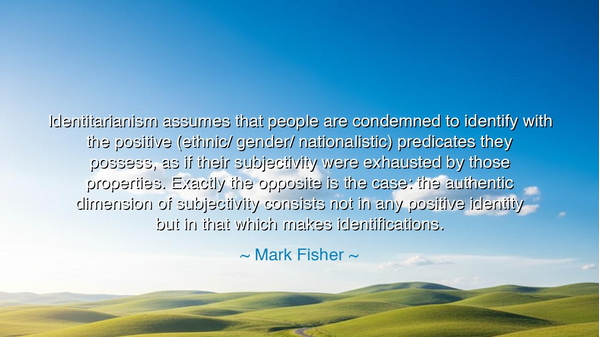 Identitarianism assumes that people are condemned to identify