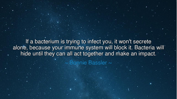 If a bacterium is trying to infect you, it won't secrete alone
