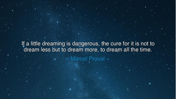 If a little dreaming is dangerous, the cure for it is not to
