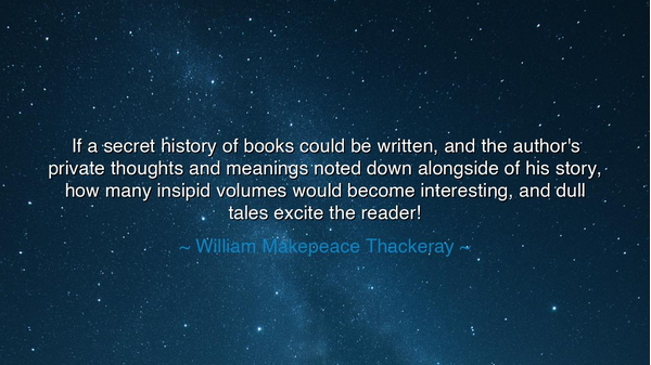 If a secret history of books could be written, and the author's