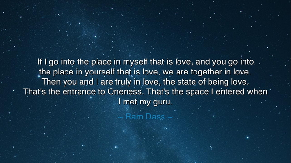If I go into the place in myself that is love, and you go into