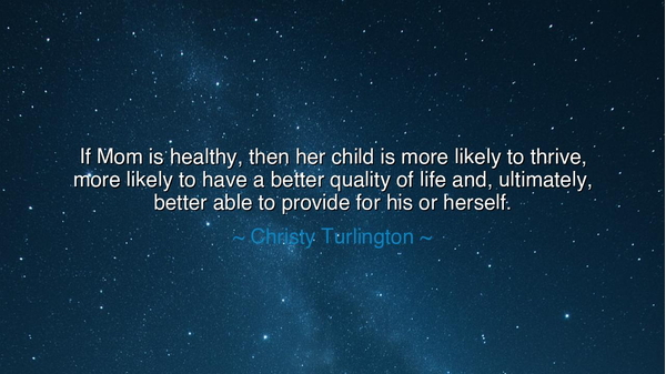 If Mom is healthy, then her child is more likely to thrive, more