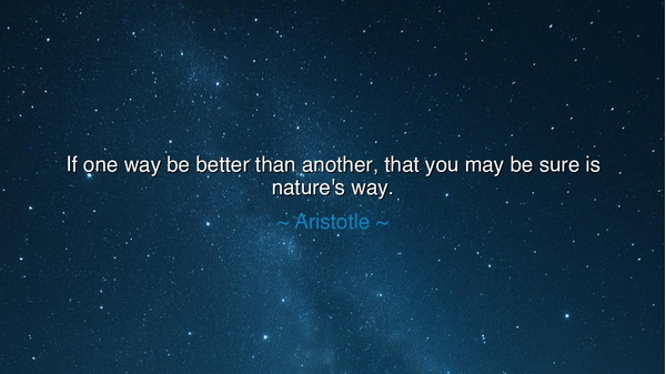 If one way be better than another, that you may be sure is