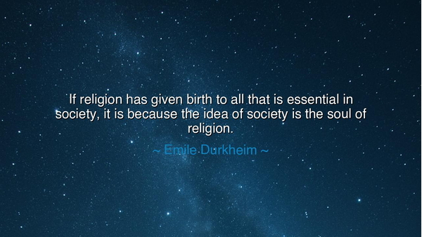 If religion has given birth to all that is essential in society