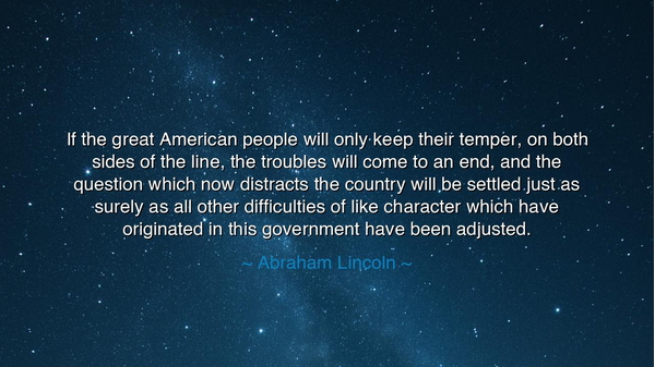 If the great American people will only keep their temper, on both