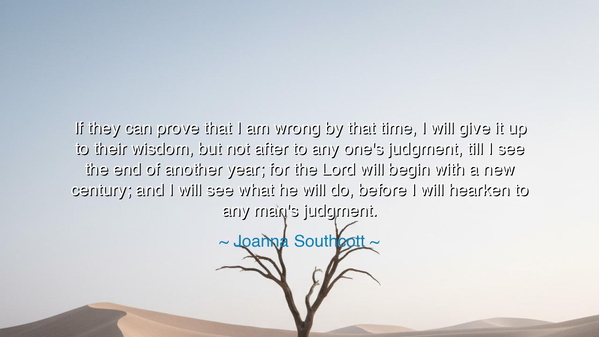 If they can prove that I am wrong by that time, I will give it