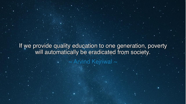 If we provide quality education to one generation, poverty will