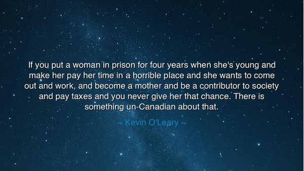 If you put a woman in prison for four years when she's young and