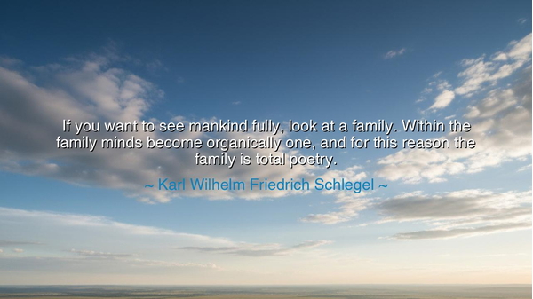 If you want to see mankind fully, look at a family. Within the