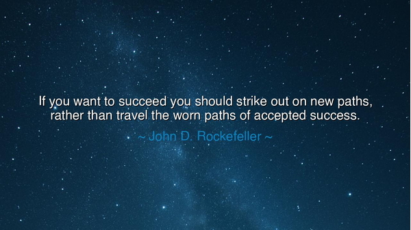If you want to succeed you should strike out on new paths, rather
