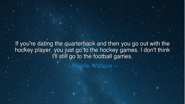 If you're dating the quarterback and then you go out with the