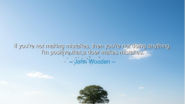 If you're not making mistakes, then you're not doing anything.