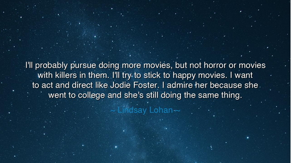 I'll probably pursue doing more movies, but not horror or movies