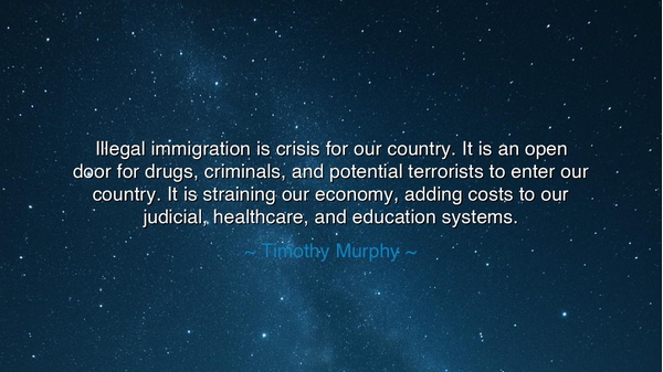 Illegal immigration is crisis for our country. It is an open door