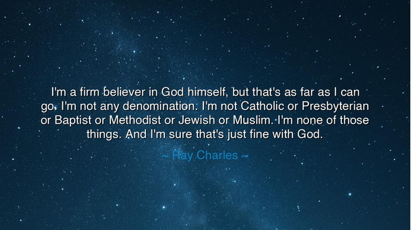 I'm a firm believer in God himself, but that's as far as I can