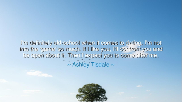I'm definitely old-school when it comes to dating. I'm not into