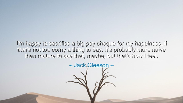 I'm happy to sacrifice a big pay cheque for my happiness, if