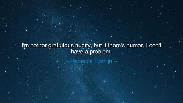 I'm not for gratuitous nudity, but if there's humor, I don't have