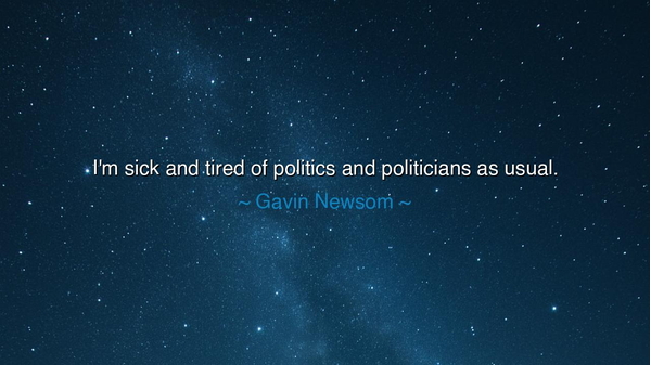 I'm sick and tired of politics and politicians as usual.
