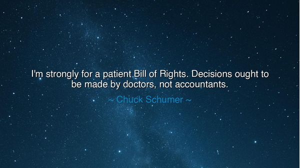 I'm strongly for a patient Bill of Rights. Decisions ought to be