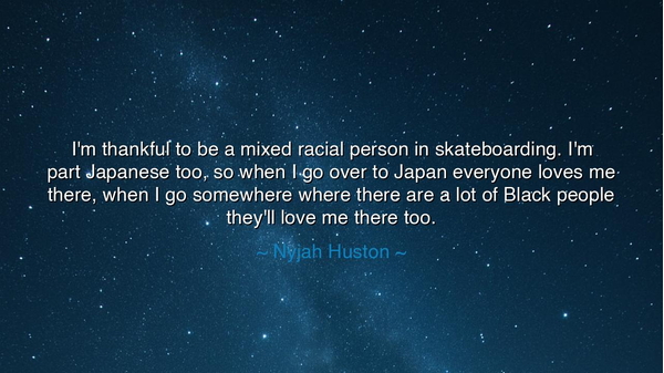 I'm thankful to be a mixed racial person in skateboarding. I'm