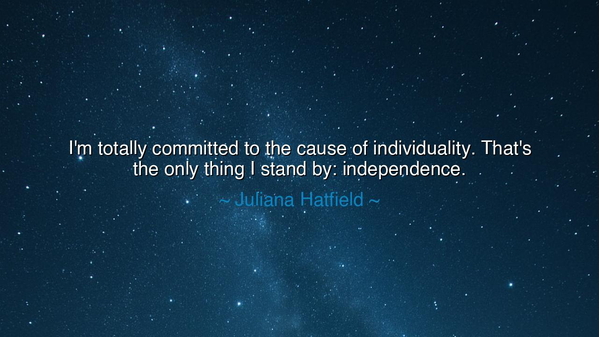 I'm totally committed to the cause of individuality. That's the
