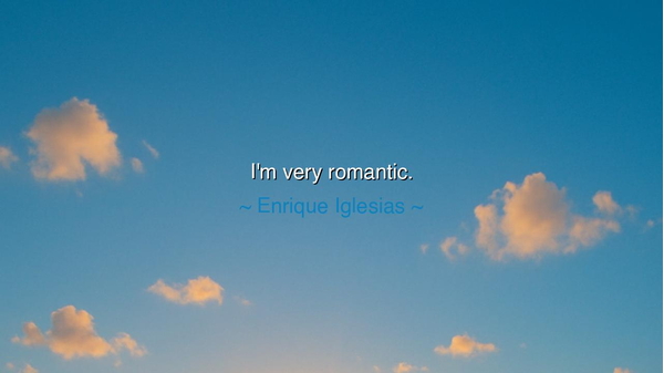 I'm very romantic.