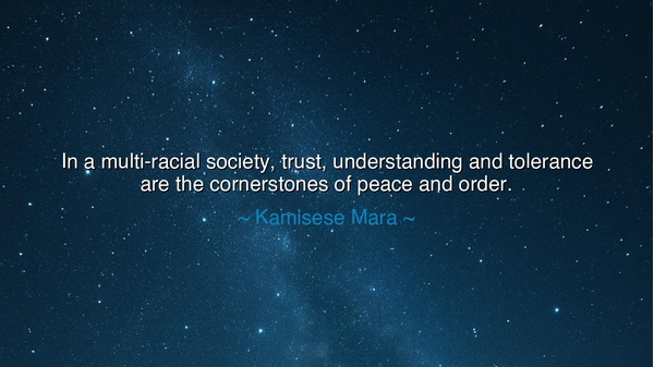 In a multi-racial society, trust, understanding and tolerance are
