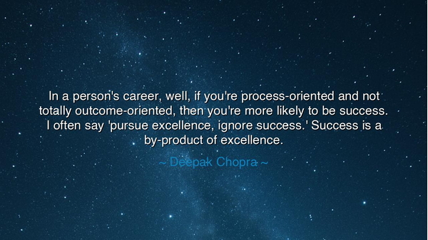 In a person's career, well, if you're process-oriented and not