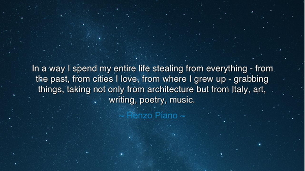 In a way I spend my entire life stealing from everything - from